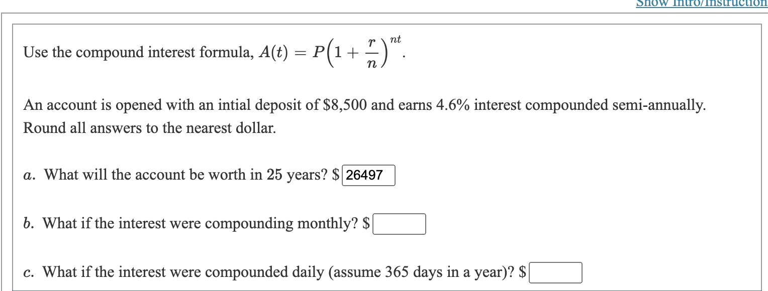 Use the compound interest formula, \( A(t)=P\left(1+\frac{r}{n}\right)^{n t} \).
An account is opened with an intial deposit 