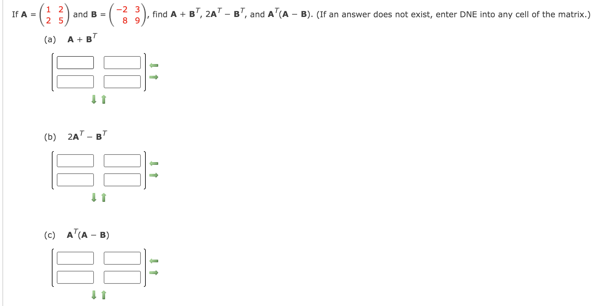 Solved 1 If A = 2 5 and B = - 2 3 8 9 find A + BT, 2AT - B', | Chegg.com