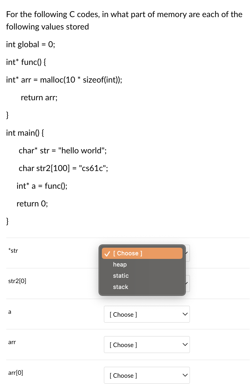 For the following \( \mathrm{C} \) codes, in what part of memory are each of the following values stored
int global \( =0 \);