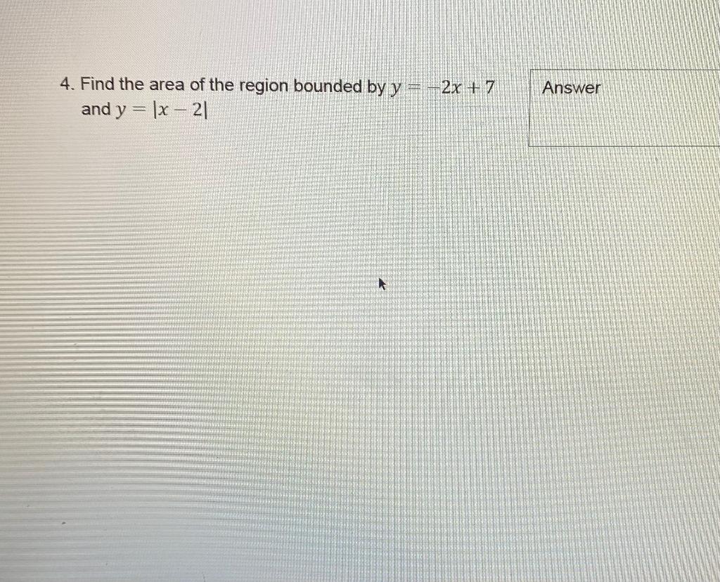 Solved Answer 4. Find the area of the region bounded by y = | Chegg.com