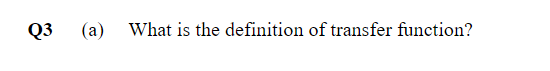 Solved Q3 (a) What is the definition of transfer function? | Chegg.com