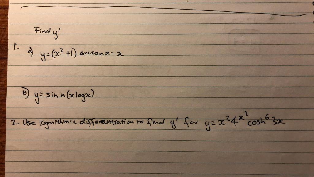 Find y 2 y = (x² +1) arctanx-x 6) y= sinn(x logx) 2. Use logarithmic differentiation find y for y=x²4x² cosh 3x