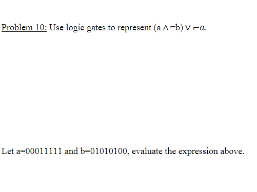 Solved Problem 10: Use logic gates to represent (a∧−b)∨┌a. | Chegg.com