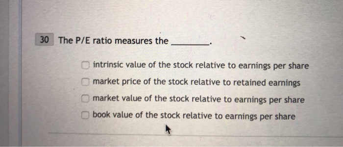 Solved 30 The P E Ratio Measures The O Intrinsic Value Of Chegg Solved 30 The P E Ratio Measures The O Intrinsic Value Of Chegg