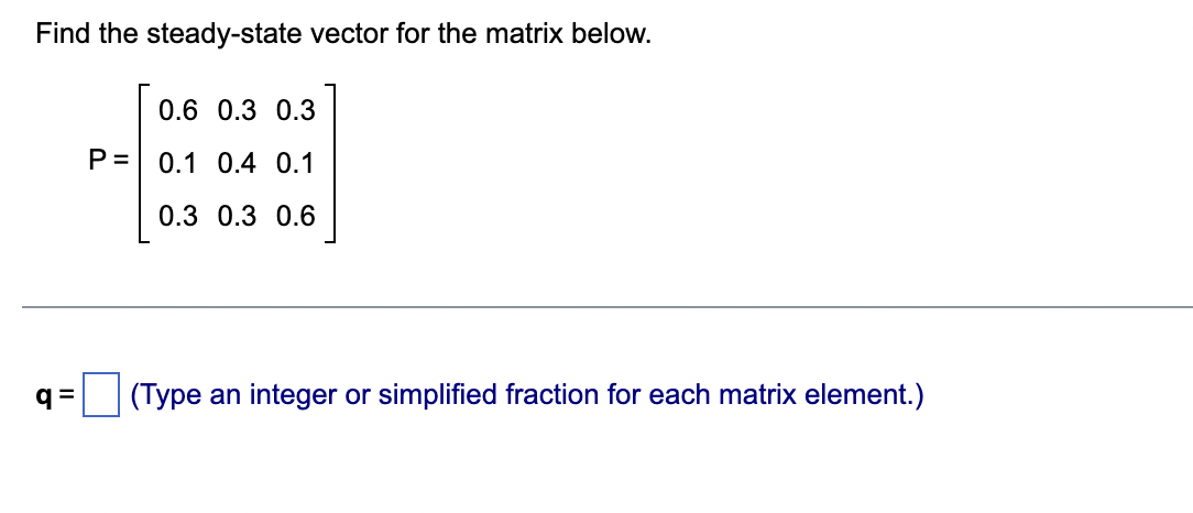 Solved Find the steady-state vector for the matrix below. | Chegg.com