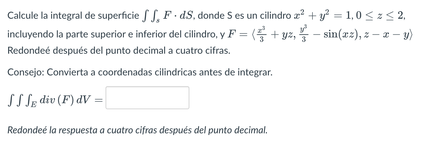 Calcule la integral de superficie \( \iint_{s} F \cdot d S \), donde \( S \) es un cilindro \( x^{2}+y^{2}=1,0 \leq z \leq 2