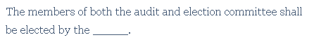 The members of both the audit and election committee shall
be elected by the
