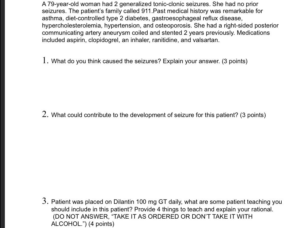 A 79-year-old woman had 2 generalized tonic-clonic seizures. She had no prior seizures. The patients family called 911.Past