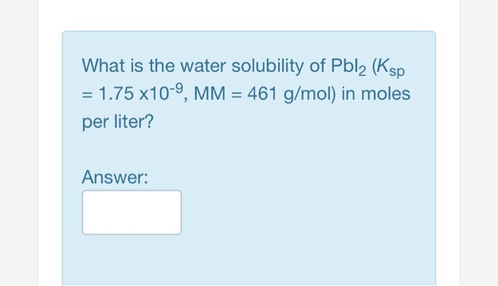 Solved What is the water solubility of Pbl2 (Ksp 1.75 x10-9, | Chegg.com