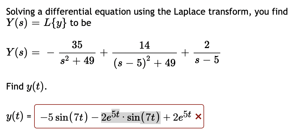 Solving a differential equation using the Laplace transform, you find \( Y(s)=L\{y\} \) to be
\[
Y(s)=-\frac{35}{s^{2}+49}+\f