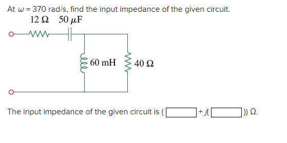 Solved At ω=370rad/s, find the input impedance of the given | Chegg.com