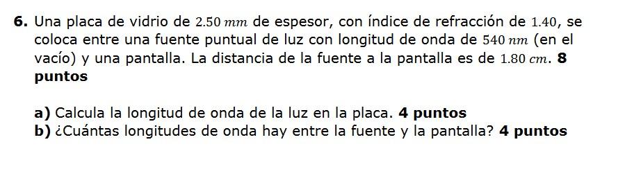 6. Una placa de vidrio de \( 2.50 \mathrm{~mm} \) de espesor, con índice de refracción de \( 1.40 \), se coloca entre una fue