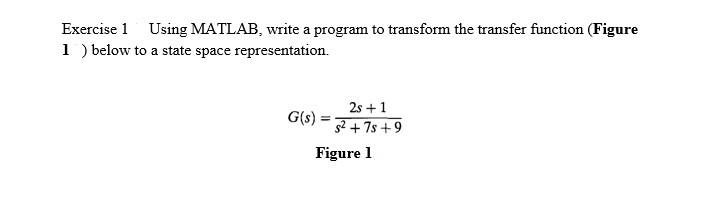 Exercise 1 Using MATLAB, write a program to transform the transfer function (Figure 1 ) below to a state space representation