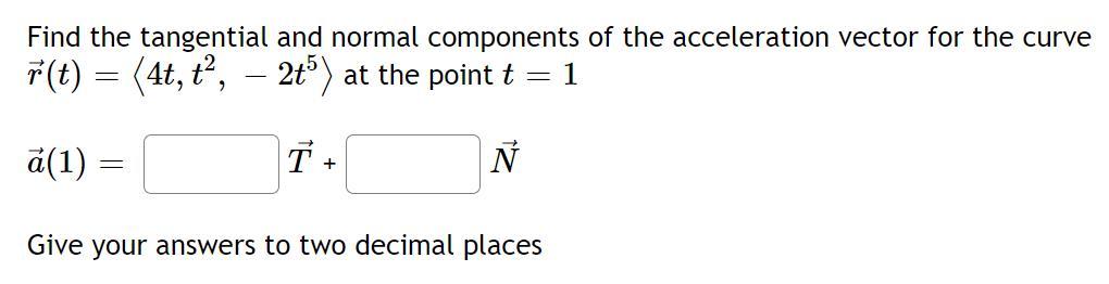 Solved Find the tangential and normal components of the | Chegg.com