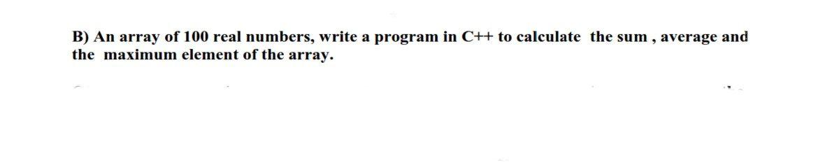 Solved B) An Array Of 100 Real Numbers, Write A Program In | Chegg.com