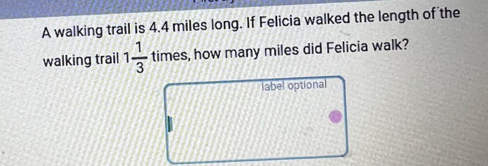 Solved A walking trail is 4.4 miles long. If Felicia walked