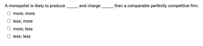 Solved A monopolist is likely to produce and charge than a | Chegg.com