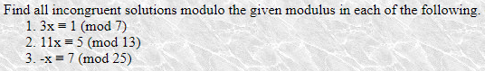 Find all incongruent solutions modulo the given modulus in each of the following 1.3x = 1 (mod 7) 2. 11x = 5 (mod 13) 3.-x= 7