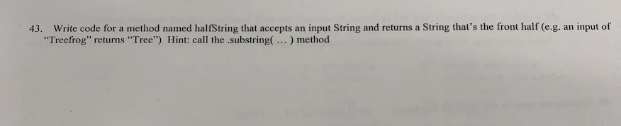 Solved 43. Write code for a method named halfString that | Chegg.com