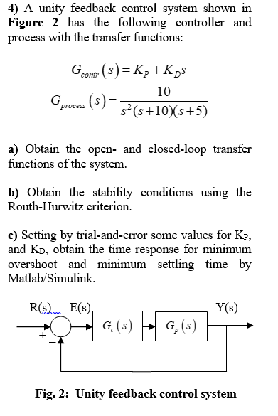 4) A unity feedback control system shown in
Figure 2 has the following controller and
process with the transfer functions:
G 