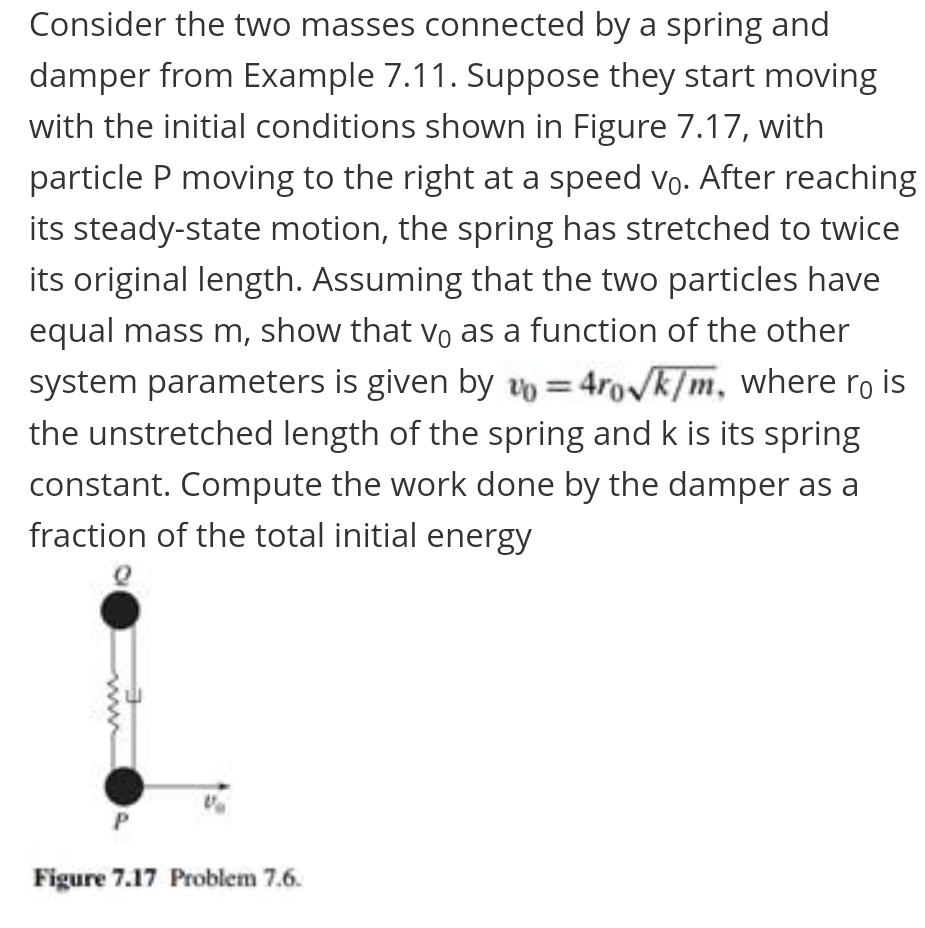 Consider the two masses connected by a spring and damper from example 7.11. suppose they start moving with the initial condit