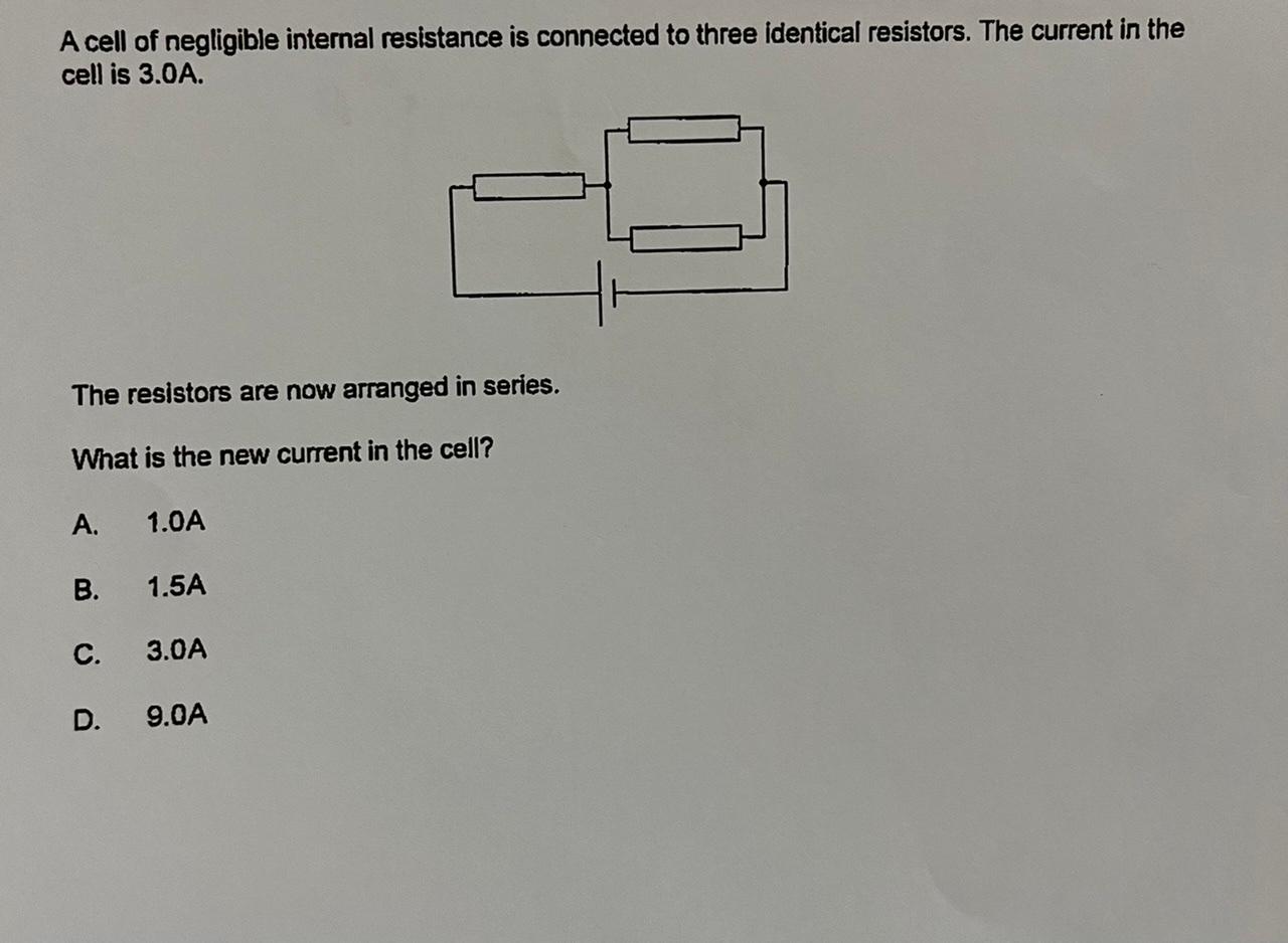 A cell of negligible internal resistance is connected to three identical resistors. The current in the cell is \( 3.0 \mathrm