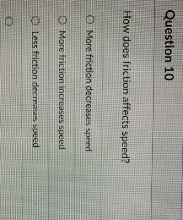 Solved Question 10 How does friction affects speed? O More