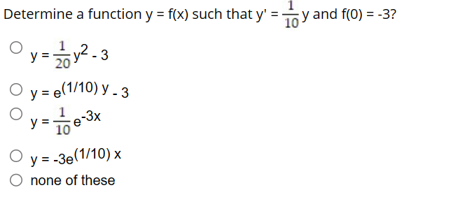 Determine a function \( y=f(x) \) such that \( y^{\prime}=\frac{1}{10} y \) and \( f(0)=-3 \) ? \[ \begin{array}{l} y=\frac{1