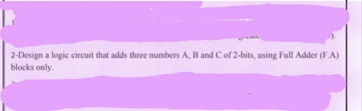 Solved 2-Design a logic circuit that adds three numbers A, B | Chegg.com