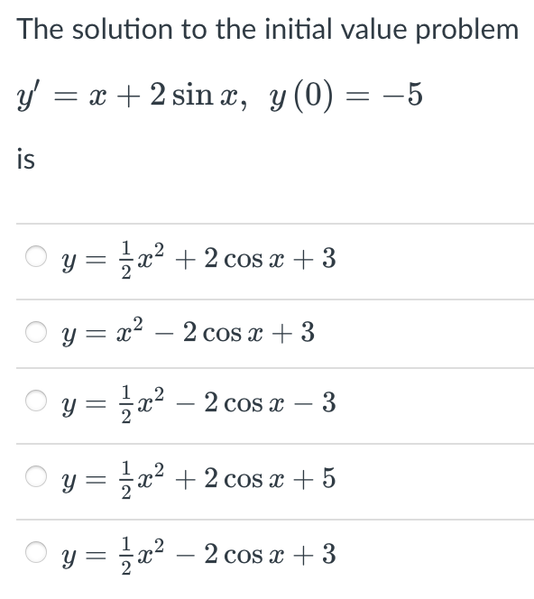 The solution to the initial value problem \[ y^{\prime}=x+2 \sin x, y(0)=-5 \] is \[ \begin{array}{l} y=\frac{1}{2} x^{2}+2 \