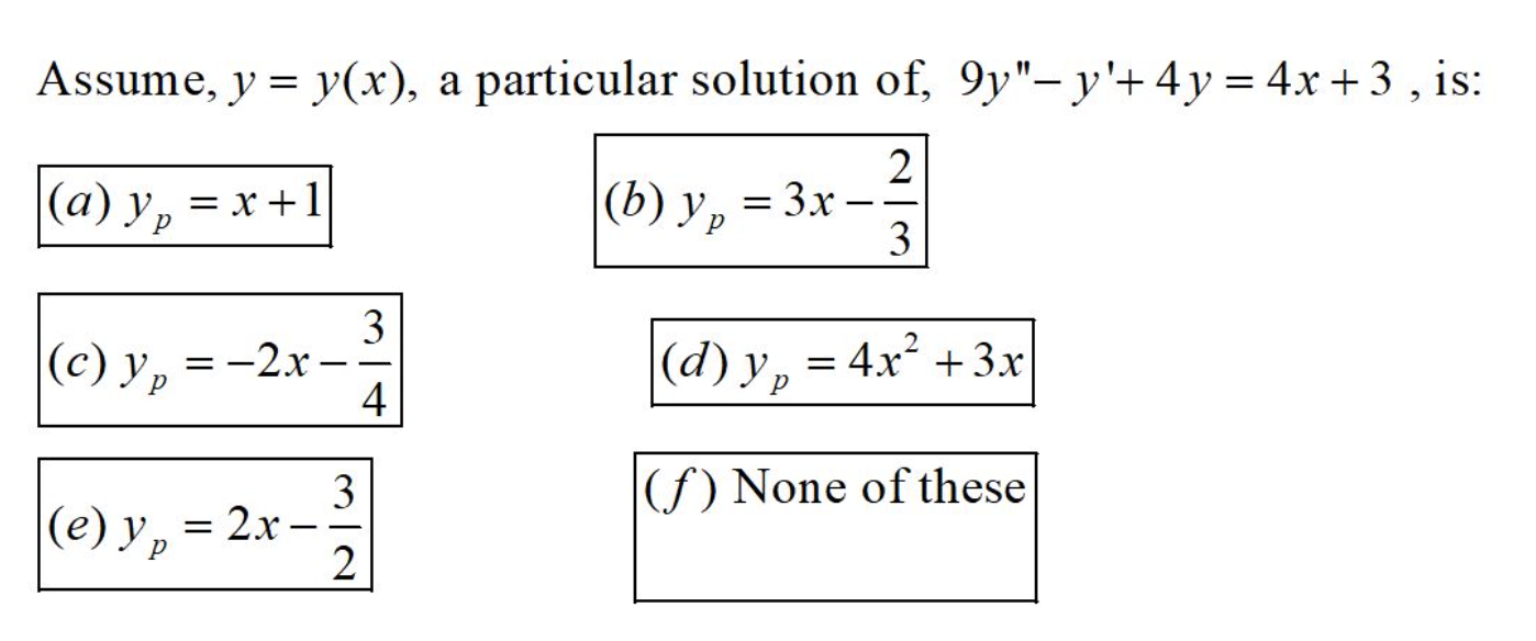 Assume, y = y(x), a particular solution of, 9y, y+ 4y = 4x +3 , is: (a) y, = x +1 = 2 (b) y, = 3x - 3 = р 3 (c) yp = -2x =