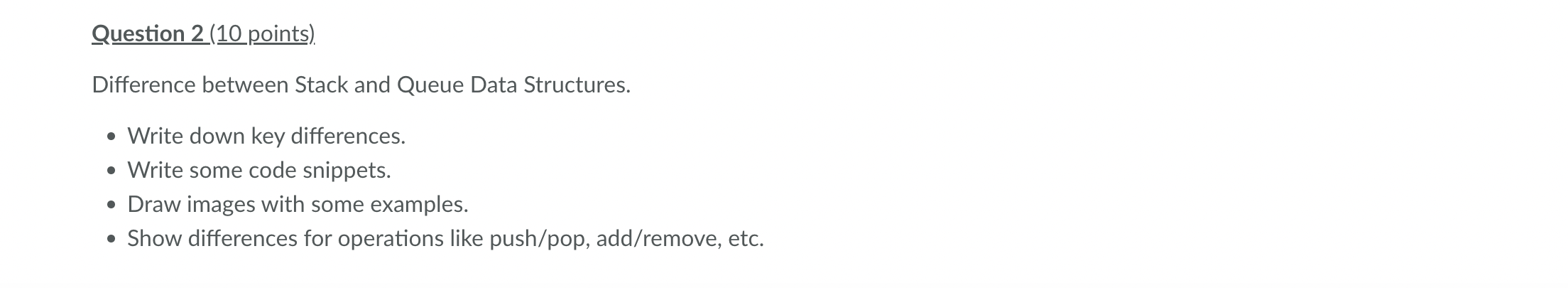 Difference between Stack and Queue Data Structures.
- Write down key differences.
- Write some code snippets.
- Draw images w