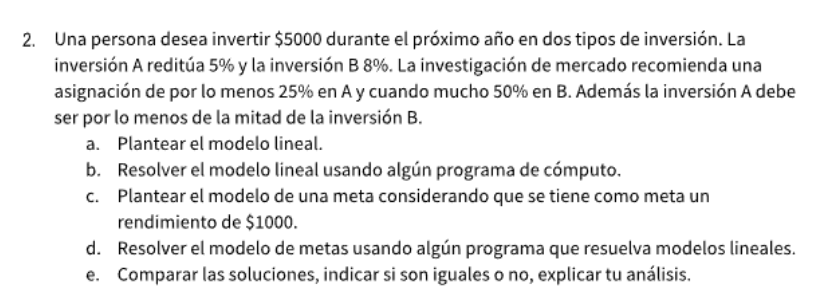 2. Una persona desea invertir \( \$ 5000 \) durante el próximo año en dos tipos de inversión. La inversión A reditúa 5\% y la