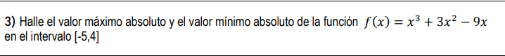 3) Halle el valor máximo absoluto y el valor mínimo absoluto de la función f(x) = x³ + 3x² − 9x en el intervalo [-5,4]