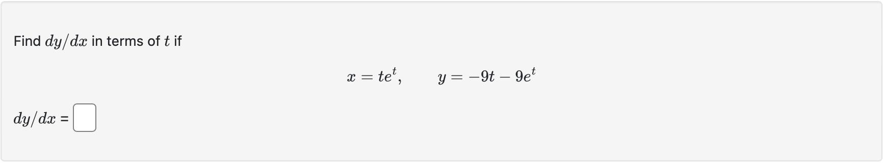 Find \( d y / d x \) in terms of \( t \) if \[ x=t e^{t}, \quad y=-9 t-9 e^{t} \] \[ d y / d x= \]