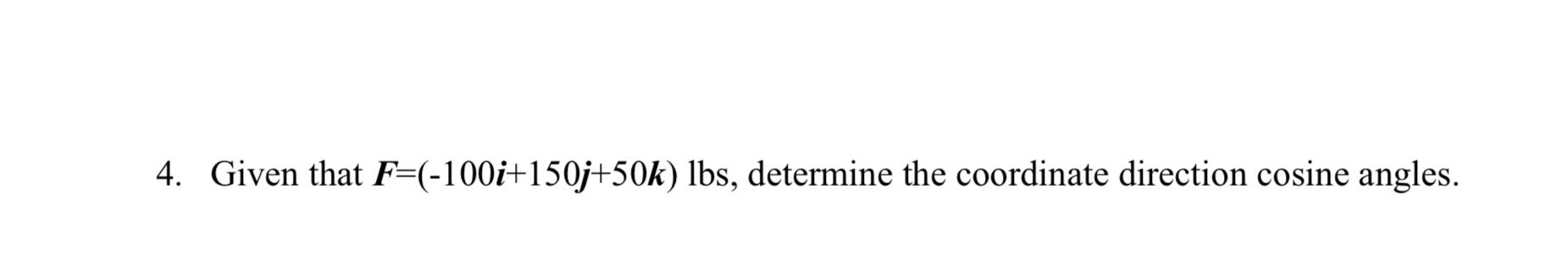 Solved 4. Given that F=(−100i+150j+50k)lbs, determine the | Chegg.com