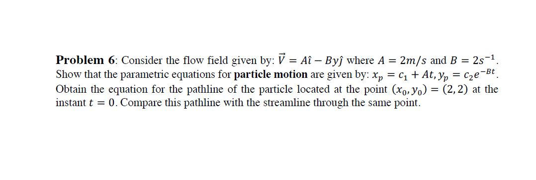 Solved Problem 6: Consider the flow field given by: V = Aî – | Chegg.com
