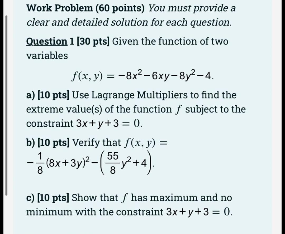 Question 1 [30 pts] Given the function of two variables
\[
f(x, y)=-8 x^{2}-6 x y-8 y^{2}-4
\]
a) [10 pts] Use Lagrange Multi