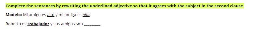 Complete the sentences by rewriting the underlined adjective so that it agrees with the subject in the second clause. Modelo: