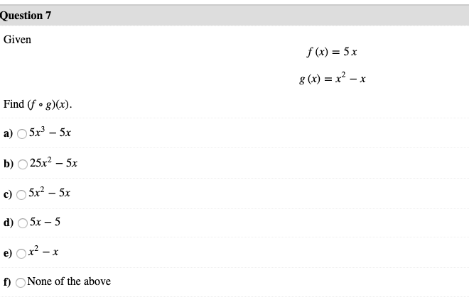 Question 7 Given f(x) = 5x 8(x) = x - x Find (fºg)(x).a)5x3 - 5x b)25...
