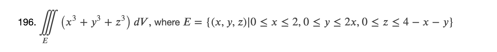 \( 196 . \) \( \iiint_{E}\left(x^{3}+y^{3}+z^{3}\right) d V \), where \( E=\{(x, y, z) \mid 0 \leq x \leq 2,0 \leq y \leq 2 x