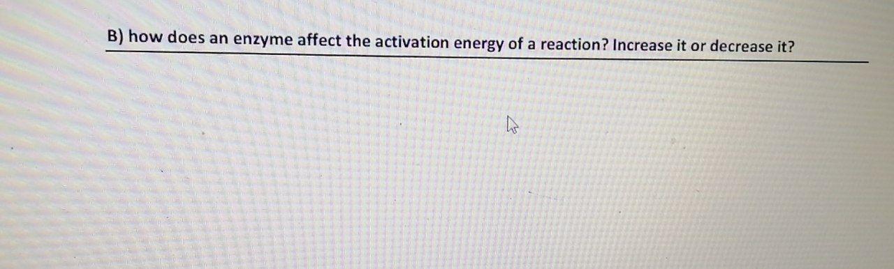 Solved B) how does an enzyme affect the activation energy of | Chegg.com