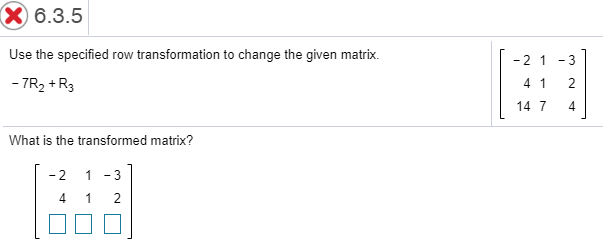 Solved 6.3.5 Use the specified row transformation to change