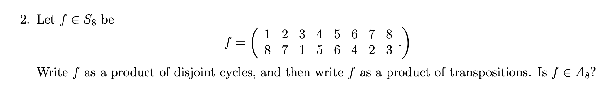 Solved 2. Let f e Sg be f= = (: 1 2 3 4 5 6 7 8 8 7 1 5 6 4 | Chegg.com