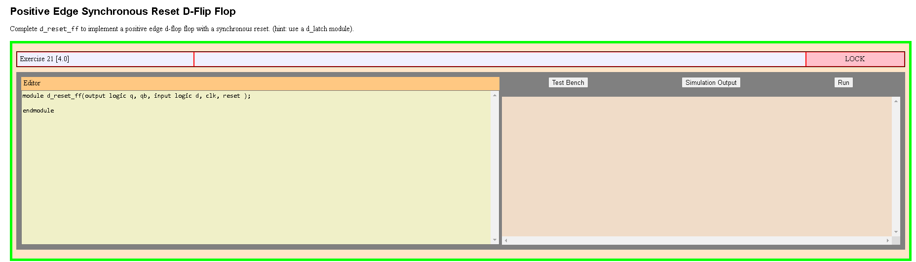 Positive Edge Synchronous Reset D-Flip Flop Complete d_reset_ff to implement a positive edge d-flop flop with a synchronous r