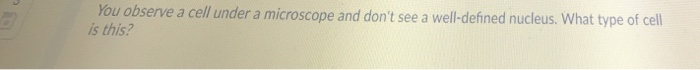 Solved You observe a cell under a microscope and don't see a | Chegg.com