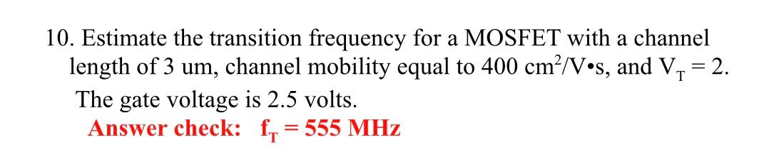 10. Estimate the transition frequency for a MOSFET with a channel length of \( 3 \mathrm{um} \), channel mobility equal to \(