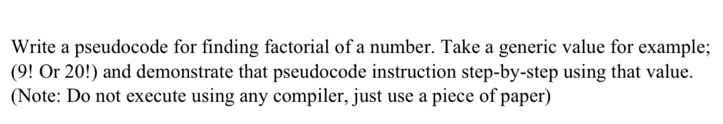 Solved Write a pseudocode for finding factorial of a number. | Chegg.com