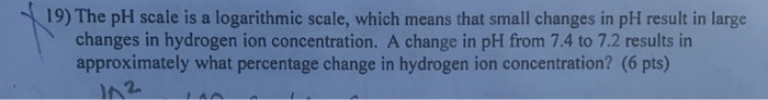 Solved 19) The pH scale is a logarithmic scale, which means | Chegg.com