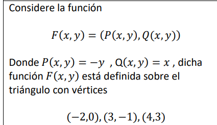 Considere la función F(x, y) = (P(x, y), Q(x, y)) Donde P(x, y) = y, Q(x, y) = x, dicha función F(x, y) está definida sobre e